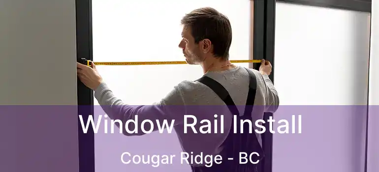  Window Rail Install Cougar Ridge - BC