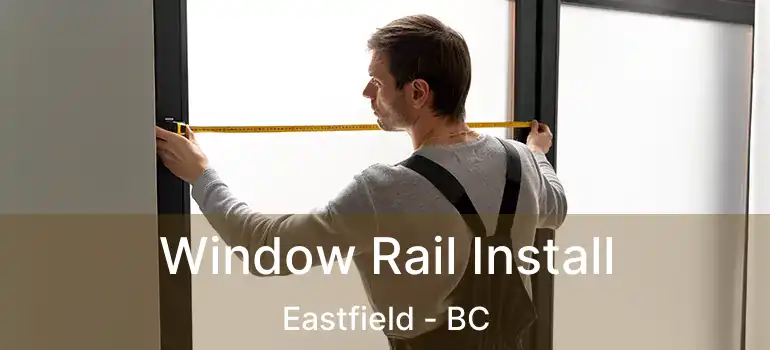  Window Rail Install Eastfield - BC