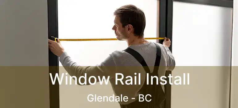  Window Rail Install Glendale - BC