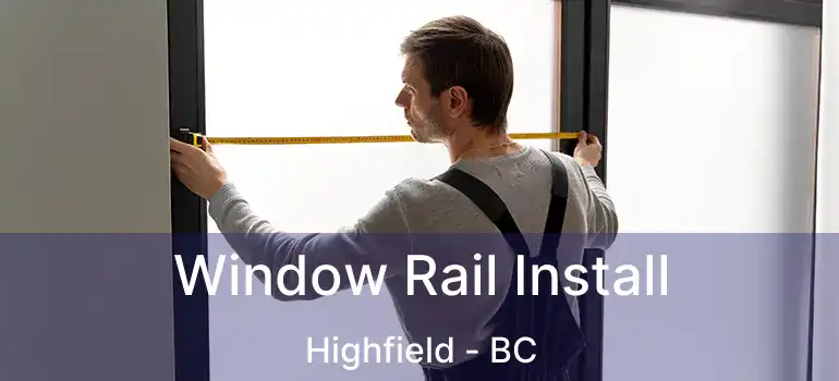  Window Rail Install Highfield - BC