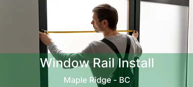  Window Rail Install Maple Ridge - BC