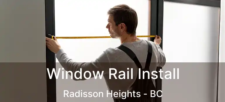  Window Rail Install Radisson Heights - BC