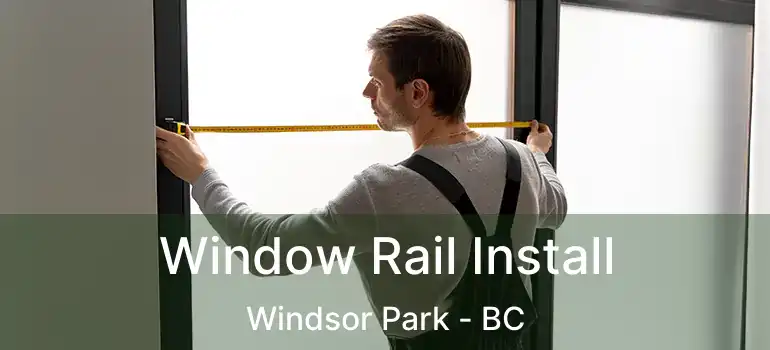 Window Rail Install Windsor Park - BC