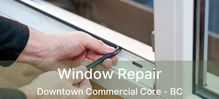  Window Repair Downtown Commercial Core - BC