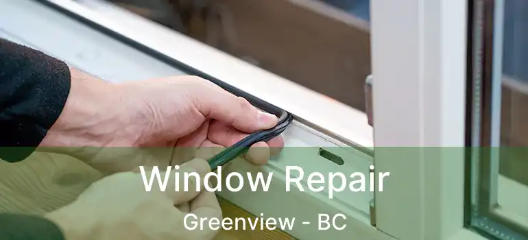  Window Repair Greenview - BC