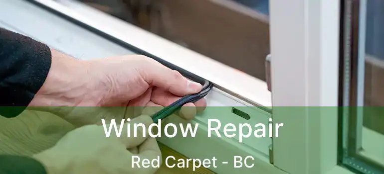  Window Repair Red Carpet - BC
