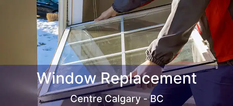  Window Replacement Centre Calgary - BC