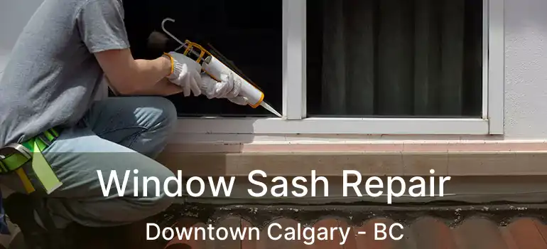 Window Sash Repair Downtown Calgary - BC