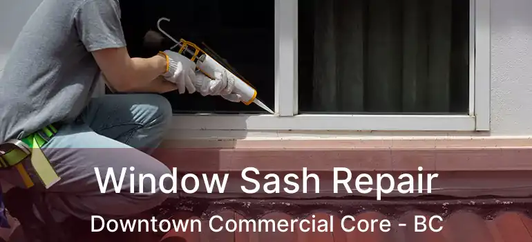  Window Sash Repair Downtown Commercial Core - BC