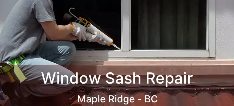  Window Sash Repair Maple Ridge - BC