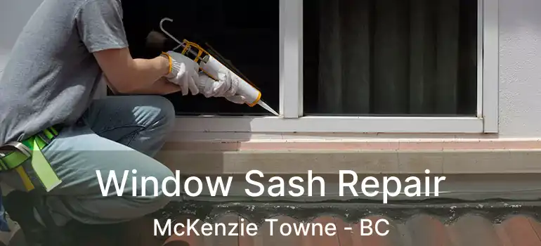  Window Sash Repair McKenzie Towne - BC