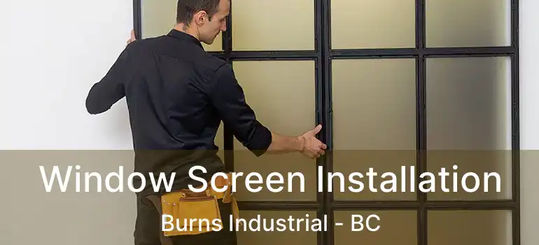  Window Screen Installation Burns Industrial - BC