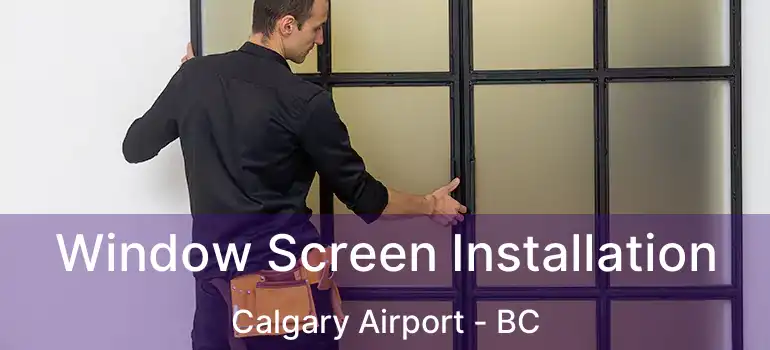  Window Screen Installation Calgary Airport - BC