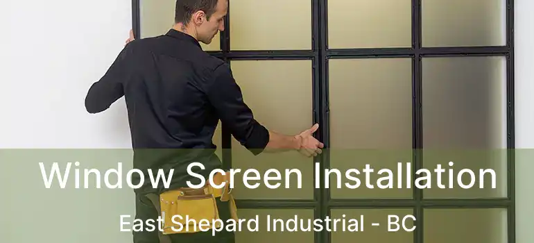  Window Screen Installation East Shepard Industrial - BC