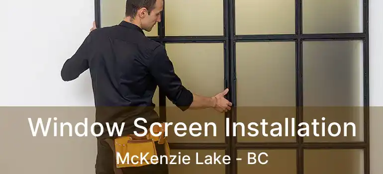  Window Screen Installation McKenzie Lake - BC