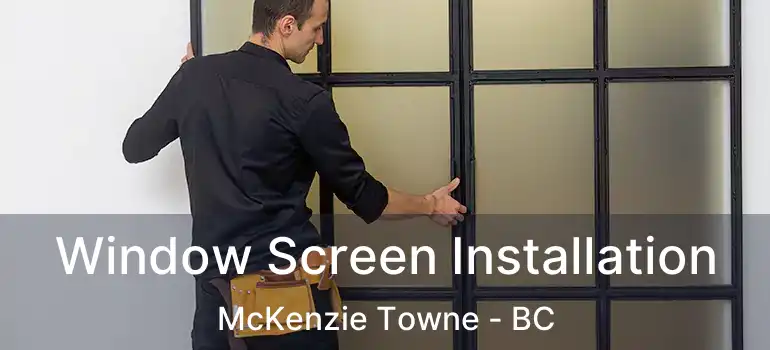  Window Screen Installation McKenzie Towne - BC