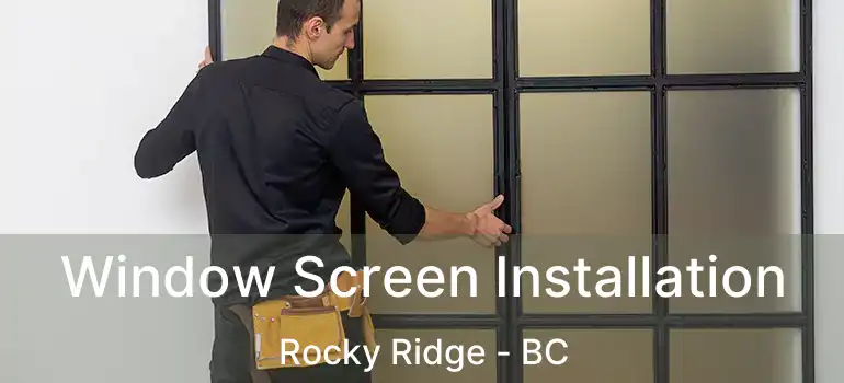  Window Screen Installation Rocky Ridge - BC