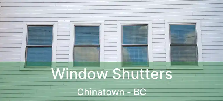  Window Shutters Chinatown - BC