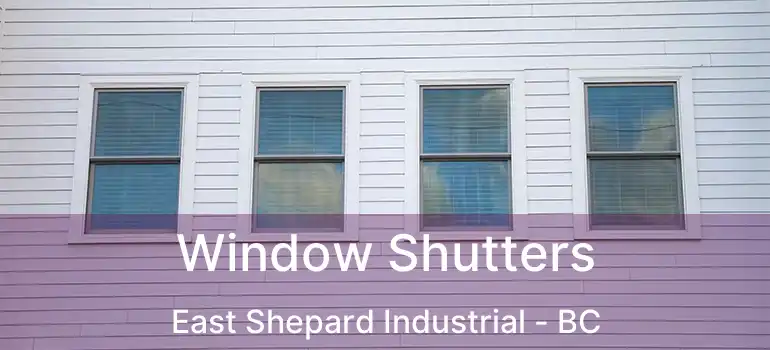  Window Shutters East Shepard Industrial - BC