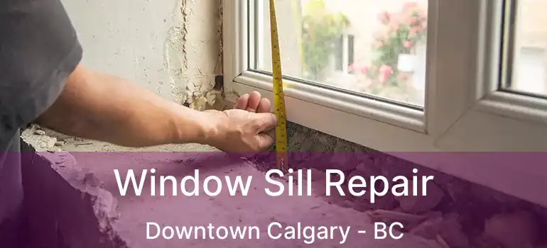  Window Sill Repair Downtown Calgary - BC