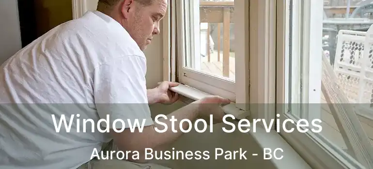  Window Stool Services Aurora Business Park - BC