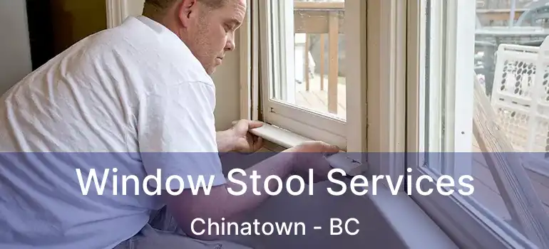  Window Stool Services Chinatown - BC