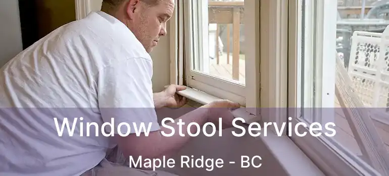  Window Stool Services Maple Ridge - BC