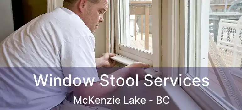  Window Stool Services McKenzie Lake - BC
