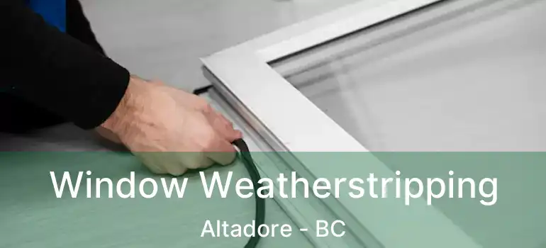  Window Weatherstripping Altadore - BC