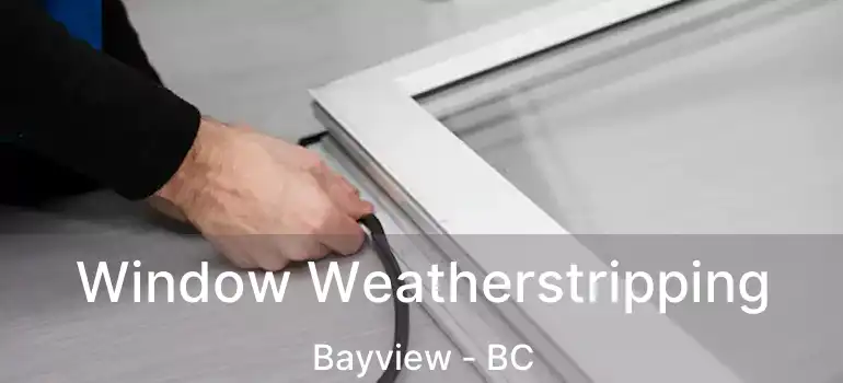  Window Weatherstripping Bayview - BC