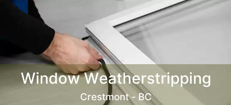  Window Weatherstripping Crestmont - BC