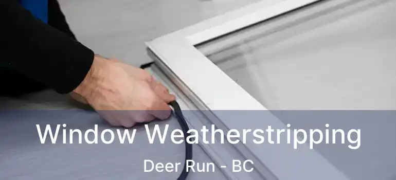  Window Weatherstripping Deer Run - BC