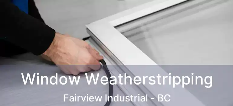  Window Weatherstripping Fairview Industrial - BC