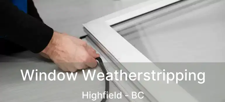  Window Weatherstripping Highfield - BC