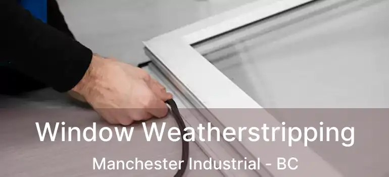  Window Weatherstripping Manchester Industrial - BC