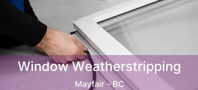 Window Weatherstripping Mayfair - BC