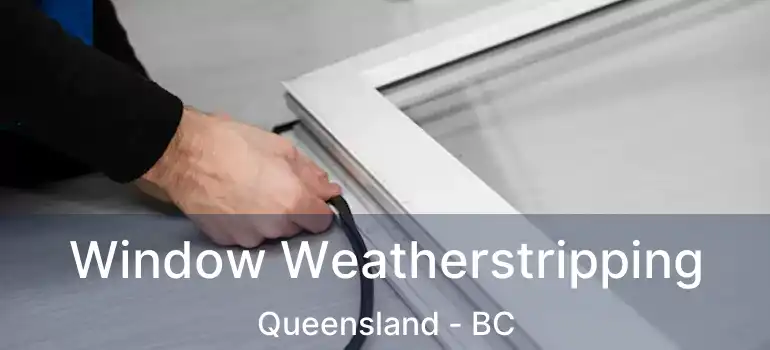  Window Weatherstripping Queensland - BC