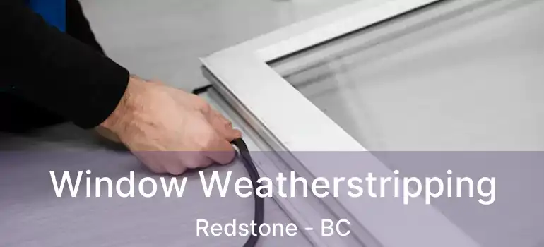  Window Weatherstripping Redstone - BC