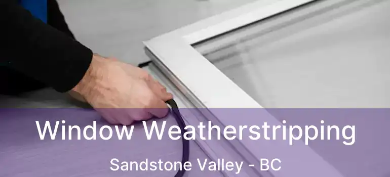  Window Weatherstripping Sandstone Valley - BC