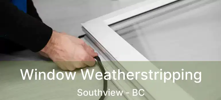  Window Weatherstripping Southview - BC