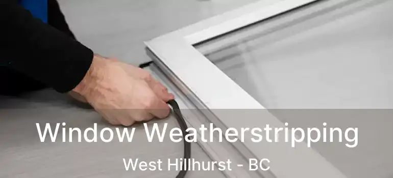  Window Weatherstripping West Hillhurst - BC