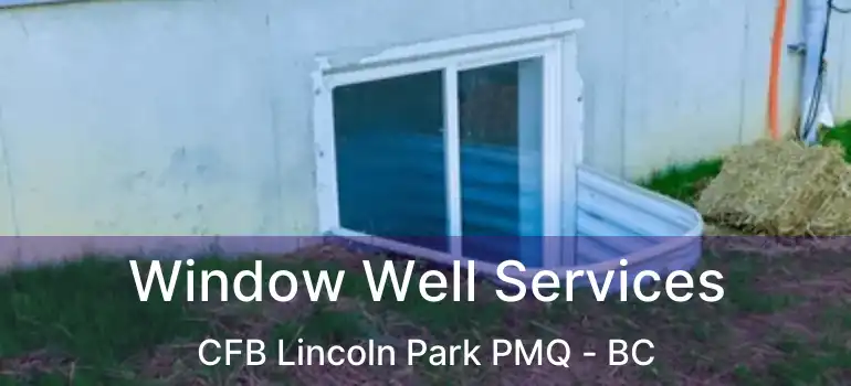  Window Well Services CFB Lincoln Park PMQ - BC